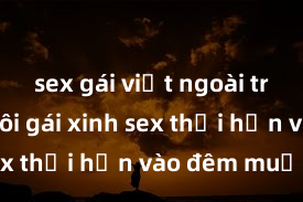 sex gái việt ngoài trời Cặp đôi gái xinh sex thổi hồn vào đêm muộn