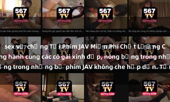 sex vợ chồng Tải Phim JAV Miễn Phí Chất Lượng Cao, Tốc Độ Nhanh. Đồng hành cùng các cô gái xinh đẹp, nóng bỏng trong những bộ phim JAV không che hấp dẫn. Tận hưởng ngay!