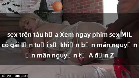 sex trên tàu hỏa Xem ngay phim sex MILF hot nhất, cô gái lớn tuổi sẽ khiến bạn mãn nguyện từ A đến Z