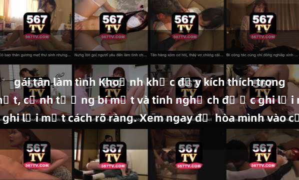 gái tân làm tình Khoảnh khắc đầy kích thích trong clip sex quay lén mới nhất, cảnh tượng bí mật và tinh nghịch được ghi lại một cách rõ ràng. Xem ngay để hòa mình vào cảm giác hứng khởi!
