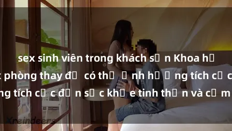 sex sinh viên trong khách sạn Khoa học chứng minh: Sex phòng thay đồ có thể ảnh hưởng tích cực đến sức khỏe tinh thần và cảm xúc của bạn