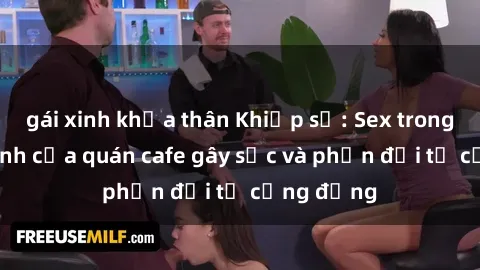 gái xinh khỏa thân Khiếp sợ: Sex trong nhà vệ sinh của quán cafe gây sốc và phản đối từ cộng đồng