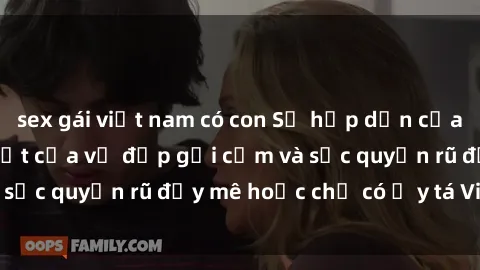 sex gái việt nam có con Sự hấp dẫn của y tá Việt Nam: Bí mật của vẻ đẹp gợi cảm và sức quyến rũ đầy mê hoặc chỉ có ở y tá Việt Nam