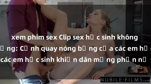 xem phim sex Clip sex học sinh không che gây sốt trên mạng: Cảnh quay nóng bỏng của các em học sinh khiến dân mạng phẫn nộ và bức xúc.