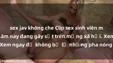 sex jav không che Clip sex sinh viên mới nhất hot nhất năm nay đang gây sốt trên mạng xã hội. Xem ngay để không bỏ lỡ những pha nóng không thể bỏ qua!