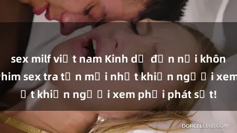 sex milf việt nam Kinh dị đến nỗi không thể tin nổi: Phim sex tra tấn mới nhất khiến người xem phải phát sốt!