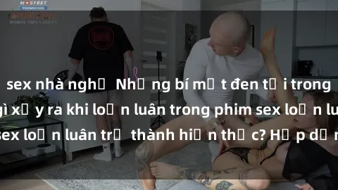 sex nhà nghỉ Những bí mật đen tối trong gia đình: Điều gì xảy ra khi loạn luân trong phim sex loạn luân trở thành hiện thực? Hấp dẫn và gây sốc!