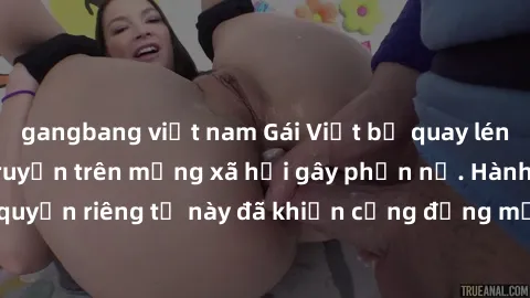 gangbang việt nam Gái Việt bị quay lén khi tắm, clip lan truyền trên mạng xã hội gây phẫn nộ. Hành động vi phạm quyền riêng tư này đã khiến cộng đồng mạng bức xúc và đòi trừng phạt thật nghiêm khắc.
