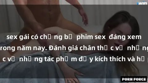sex gái có chồng bộ phim sex  đáng xem không thể bỏ lỡ trong năm nay. Đánh giá chân thực về những tác phẩm đầy kích thích và hấp dẫn này.