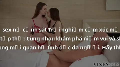 sex nữ cảnh sát Trải nghiệm cảm xúc mới mẻ với làm tình tập thể: Cùng nhau khám phá niềm vui và sự mãnh liệt trong mối quan hệ tình dục đa người. Hãy thử ngay để biết cảm giác thú vị này!