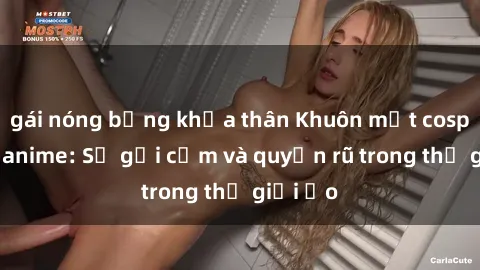 gái nóng bỏng khỏa thân Khuôn mặt cosplay sex anime: Sự gợi cảm và quyến rũ trong thế giới ảo
