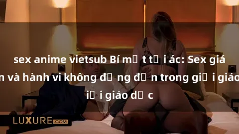 sex anime vietsub Bí mật tội ác: Sex giáo viên và hành vi không đứng đắn trong giới giáo dục