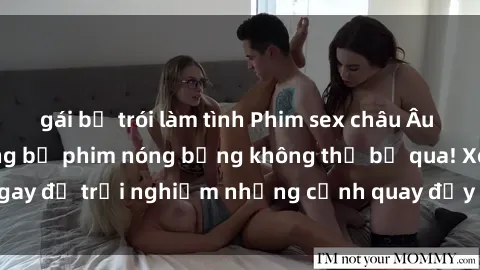 gái bị trói làm tình Phim sex châu Âu đỉnh cao: Top những bộ phim nóng bỏng không thể bỏ qua! Xem ngay để trải nghiệm những cảnh quay đầy kích thích và cuồng nhiệt.
