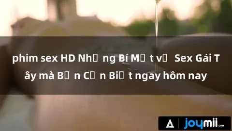 phim sex HD Những Bí Mật về Sex Gái Tây mà Bạn Cần Biết ngay hôm nay