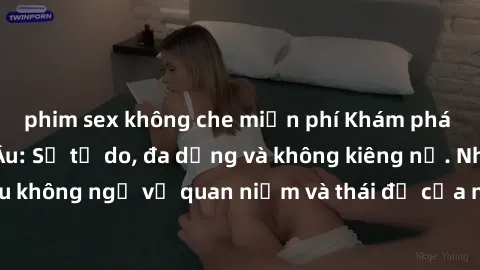 phim sex không che miễn phí Khám phá văn hóa sex Bắc Âu: Sự tự do, đa dạng và không kiêng nể. Những điều không ngờ về quan niệm và thái độ của người Bắc Âu đối với tình dục.