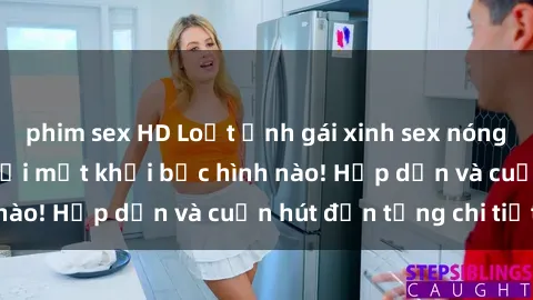 phim sex HD Loạt ảnh gái xinh sex nóng bỏng, không thể rời mắt khỏi bức hình nào! Hấp dẫn và cuốn hút đến từng chi tiết.
