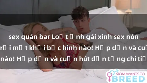 sex quán bar Loạt ảnh gái xinh sex nóng bỏng, không thể rời mắt khỏi bức hình nào! Hấp dẫn và cuốn hút đến từng chi tiết.