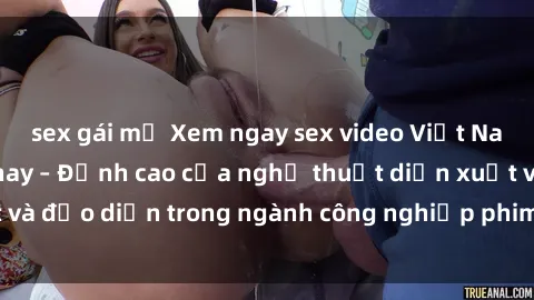 sex gái mỹ Xem ngay sex video Việt Nam hot nhất hiện nay – Đỉnh cao của nghệ thuật diễn xuất và đạo diễn trong ngành công nghiệp phim người lớn tại đây!