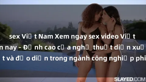 sex Việt Nam Xem ngay sex video Việt Nam hot nhất hiện nay – Đỉnh cao của nghệ thuật diễn xuất và đạo diễn trong ngành công nghiệp phim người lớn tại đây!