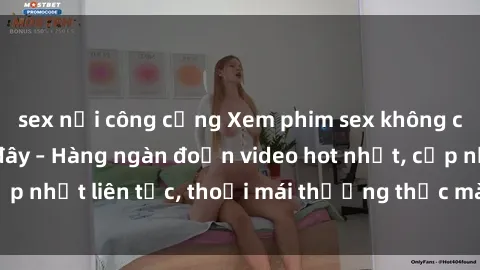 sex nơi công cộng Xem phim sex không che miễn phí tại đây – Hàng ngàn đoạn video hot nhất, cập nhật liên tục, thoải mái thưởng thức mà không tốn kém.
