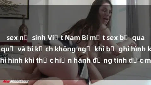 sex nữ sinh Việt Nam Bí mật sex bị quay lén: Những hậu quả và bi kịch không ngờ khi bị ghi hình khi thực hiện hành động tình dục mà không biết.