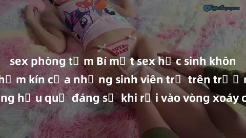 sex phòng tắm Bí mật sex học sinh không che: Cuộc sống thầm kín của những sinh viên trẻ trên trường. Những hậu quả đáng sợ khi rơi vào vòng xoáy của tình dục từ tuổi mới lớn.