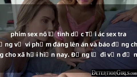 phim sex nô lệ tình dục Tội ác sex tra tấn Việt Nam: những vụ vi phạm đáng lên án và báo động cho xã hội hiện nay. Đừng lờ đi vấn đề nghiêm trọng này!