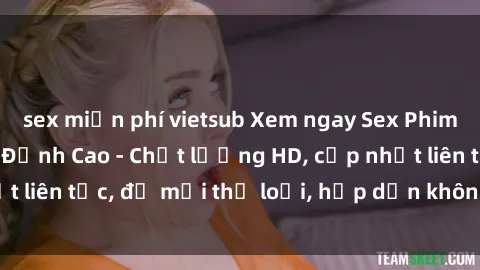 sex miễn phí vietsub Xem ngay Sex Phim Hàn Quốc Vietsub Đỉnh Cao - Chất lượng HD, cập nhật liên tục, đủ mọi thể loại, hấp dẫn không thể bỏ qua!