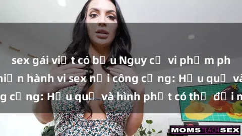 sex gái việt có bầu Nguy cơ vi phạm pháp luật khi thực hiện hành vi sex nơi công cộng: Hậu quả và hình phạt có thể đối mặt