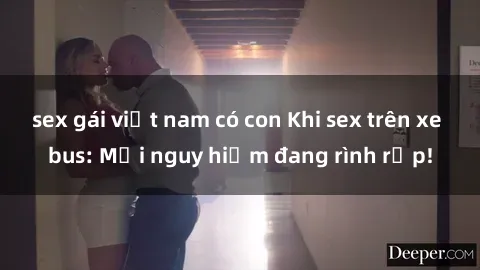 sex gái việt nam có con Khi sex trên xe bus: Mối nguy hiểm đang rình rập!