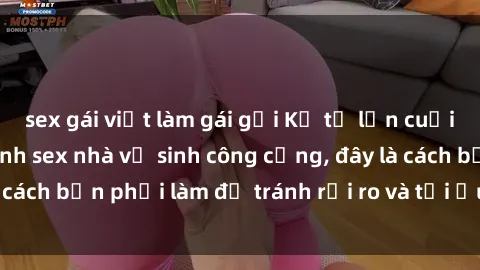 sex gái việt làm gái gọi Kể từ lần cuối cùng bạn thực hành sex nhà vệ sinh công cộng, đây là cách bạn phải làm để tránh rủi ro và tối ưu trải nghiệm.