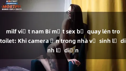 milf việt nam Bí mật sex bị quay lén trong toilet: Khi camera ẩn trong nhà vệ sinh lộ diện