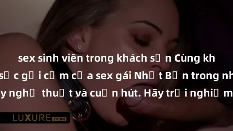 sex sinh viên trong khách sạn Cùng khám phá vẻ đẹp và sức gợi cảm của sex gái Nhật Bản trong những bộ phim đầy nghệ thuật và cuốn hút. Hãy trải nghiệm cảm xúc đầy mới mẻ và sống động từ những cảnh qua