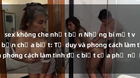 sex không che nhật bản Những bí mật về sex gái Nga mà bạn chưa biết: Tư duy và phong cách làm tình đặc biệt của phụ nữ Nga
