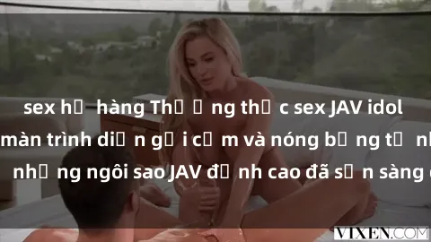 sex họ hàng Thưởng thức sex JAV idol miễn phí: Những màn trình diễn gợi cảm và nóng bỏng từ những ngôi sao JAV đỉnh cao đã sẵn sàng để bạn khám phá.