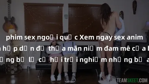 phim sex ngoại quốc Xem ngay sex anime vietsub cực hot và hấp dẫn để thỏa mãn niềm đam mê của bạn! Đừng bỏ lỡ cơ hội trải nghiệm những bộ anime đỉnh cao chỉ có tại đây!