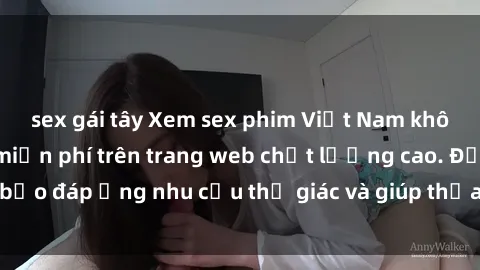 sex gái tây Xem sex phim Việt Nam không che hoàn toàn miễn phí trên trang web chất lượng cao. Đảm bảo đáp ứng nhu cầu thị giác và giúp thỏa mãn mong muốn của bạn.