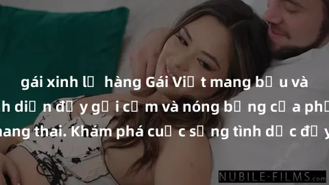 gái xinh lộ hàng Gái Việt mang bầu và làm tình: Màn trình diễn đầy gợi cảm và nóng bỏng của phụ nữ mang thai. Khám phá cuộc sống tình dục đầy hấp dẫn và mới lạ của họ!