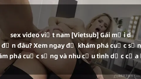 sex video việt nam [Vietsub] Gái mại dâm châu Á hấp dẫn đến đâu? Xem ngay để khám phá cuộc sống và nhu cầu tình dục của họ!