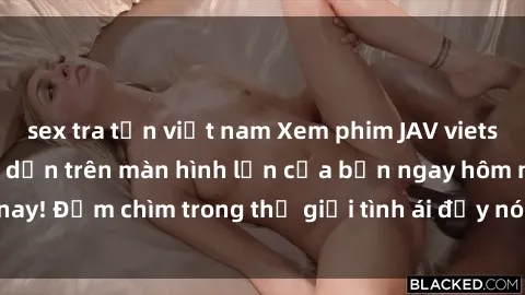 sex tra tấn việt nam Xem phim JAV vietsub mới nhất và hấp dẫn trên màn hình lớn của bạn ngay hôm nay! Đắm chìm trong thế giới tình ái đầy nóng bỏng và kích thích.