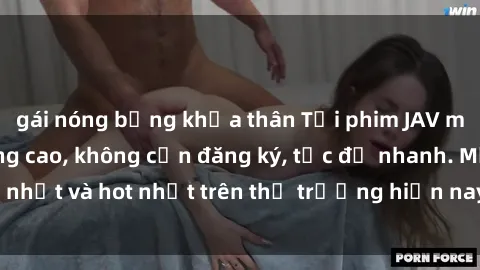 gái nóng bỏng khỏa thân Tải phim JAV miễn phí chất lượng cao, không cần đăng ký, tốc độ nhanh. Mới nhất và hot nhất trên thị trường hiện nay, cập nhật hàng ngày.