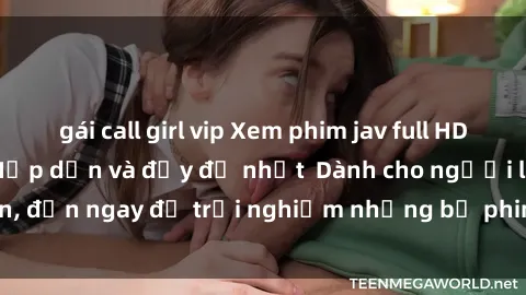 gái call girl vip Xem phim jav full HD online miễn phí - Hấp dẫn và đầy đủ nhất  Dành cho người lớn, đến ngay để trải nghiệm những bộ phim hấp dẫn và hấp dẫn.