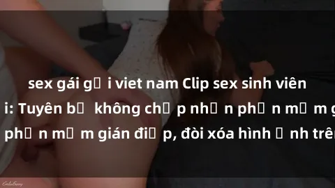 sex gái gọi viet nam Clip sex sinh viên gây sốt mạng xã hội: Tuyên bố không chấp nhận phần mềm gián điệp, đòi xóa hình ảnh trên internet