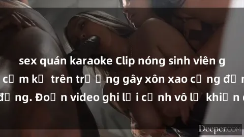 sex quán karaoke Clip nóng sinh viên gây sốc: Hành động cấm kỵ trên trường gây xôn xao cộng đồng. Đoạn video ghi lại cảnh vô lễ khiến dư luận bức xúc.