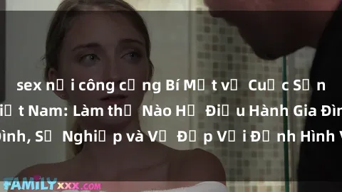 sex nơi công cộng Bí Mật về Cuộc Sống Của Các MILF Việt Nam: Làm thế Nào Họ Điều Hành Gia Đình, Sự Nghiệp và Vẻ Đẹp Với Định Hình Văn Hóa Đương Đại