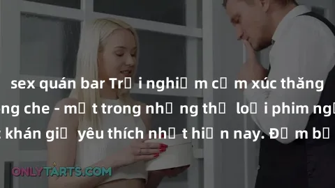 sex quán bar Trải nghiệm cảm xúc thăng hoa với jav SM không che - một trong những thể loại phim người lớn được khán giả yêu thích nhất hiện nay. Đảm bảo đem lại sự hấp dẫn, kích thích tối đa cho người