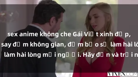 sex anime không che Gái Việt xinh đẹp, nồng nàn làm tình say đắm không gian, đảm bảo sẽ làm hài lòng mọi người. Hãy đến và trải nghiệm ngay!