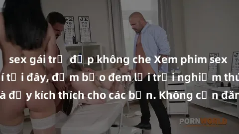 sex gái trẻ đẹp không che Xem phim sex không che miễn phí tại đây, đảm bảo đem lại trải nghiệm thú vị và đầy kích thích cho các bạn. Không cần đăng ký, hoàn toàn miễn phí.