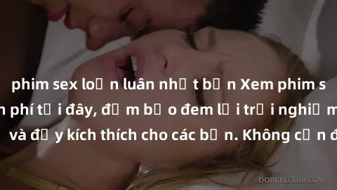 phim sex loạn luân nhật bản Xem phim sex không che miễn phí tại đây, đảm bảo đem lại trải nghiệm thú vị và đầy kích thích cho các bạn. Không cần đăng ký, hoàn toàn miễn phí.