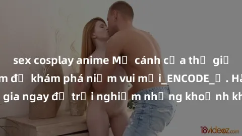 sex cosplay anime Mở cánh cửa thế giới sex MILF Việt Nam để khám phá niềm vui mới_ENCODE_. Hãy tham gia ngay để trải nghiệm những khoảnh khắc đầy kích thích và đam mê.